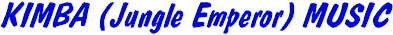 KIMBA (Jungle Emperor) MUSIC